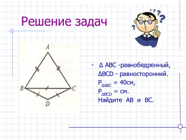 Решение задач ∆ ABC -равнобедренный, ∆BCD - равносторонний. P∆ABC = 40см,