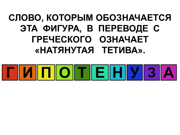 СЛОВО, КОТОРЫМ ОБОЗНАЧАЕТСЯ ЭТА ФИГУРА, В ПЕРЕВОДЕ С ГРЕЧЕСКОГО ОЗНАЧАЕТ «НАТЯНУТАЯ