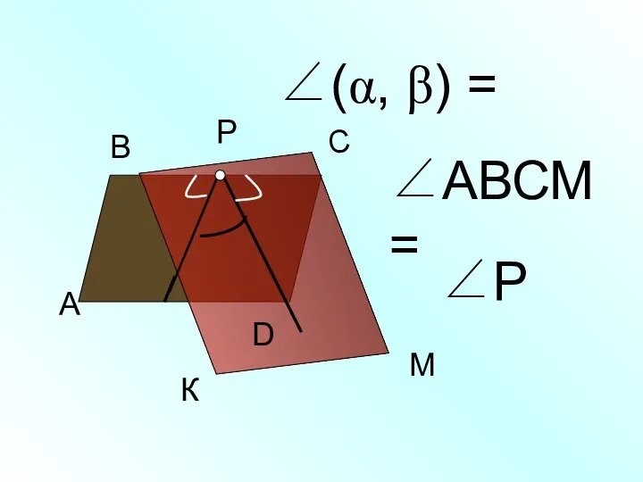 А В С К М ∠(α, β) = D ∠АВСМ= ∠Р Р