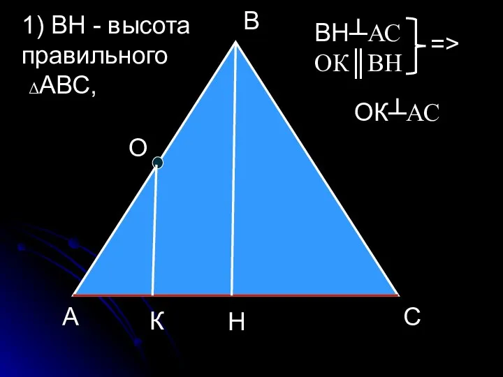 А С В О Н К 1) ВН - высота правильного ΔАВС, ВН┴АС ОК║ВН => ОК┴АС