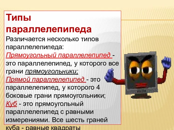 Типы параллелепипеда Различается несколько типов параллелепипеда: Прямоугольный параллелепипед - это параллелепипед,