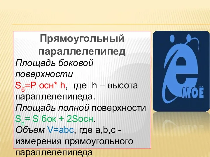 Прямоугольный параллелепипед Площадь боковой поверхности Sб=P осн* h, где h –