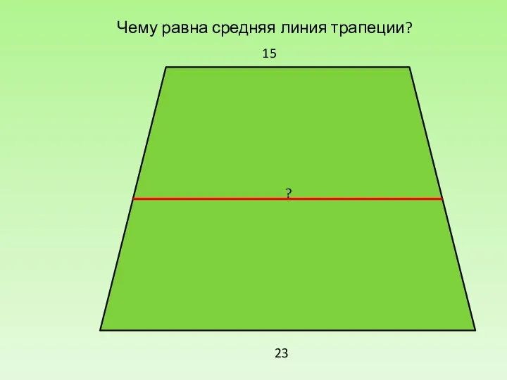 15 23 ? Чему равна средняя линия трапеции?