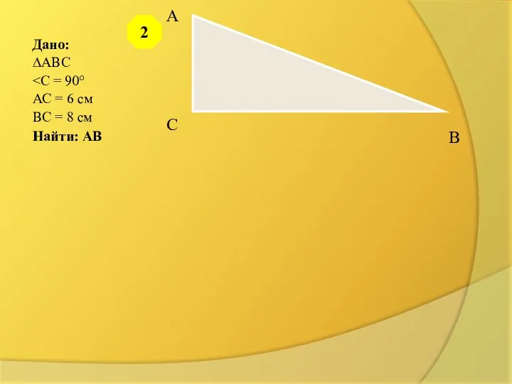 Дано: ∆АВС АС = 6 см ВС = 8 см Найти: АВ 2 А С В