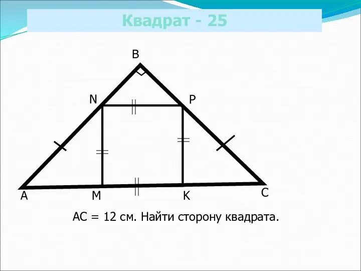 Квадрат - 25 A B C P N K M АС