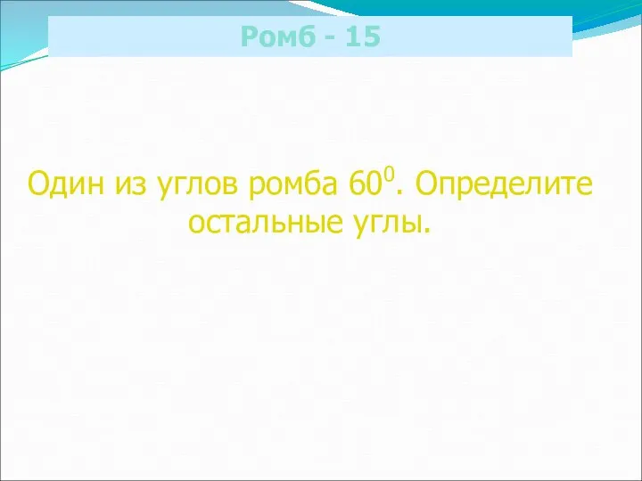 Ромб - 15 Один из углов ромба 600. Определите остальные углы.