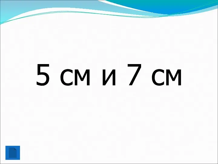 5 см и 7 см