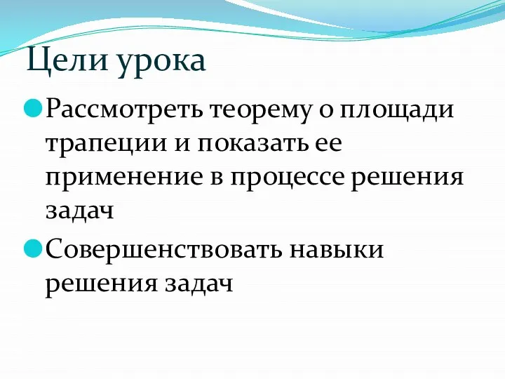 Цели урока Рассмотреть теорему о площади трапеции и показать ее применение