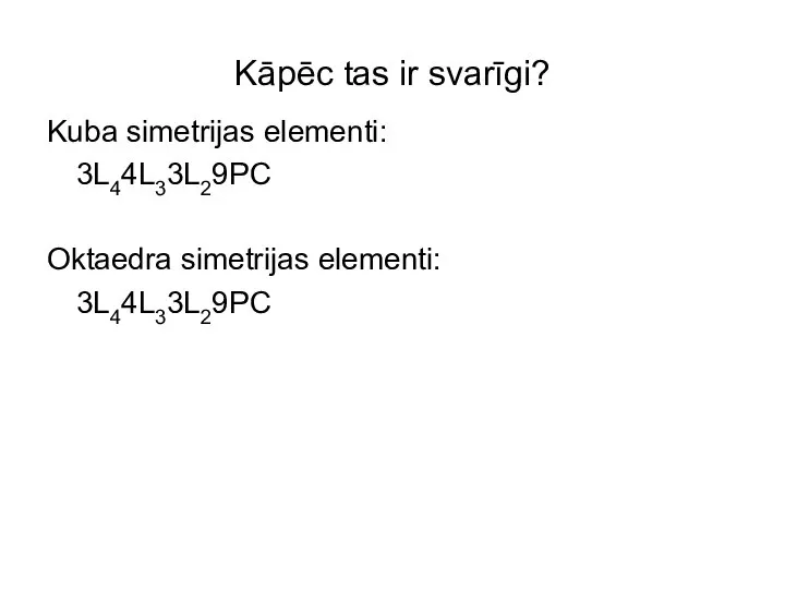 Kāpēc tas ir svarīgi? Kuba simetrijas elementi: 3L44L33L29PC Oktaedra simetrijas elementi: 3L44L33L29PC