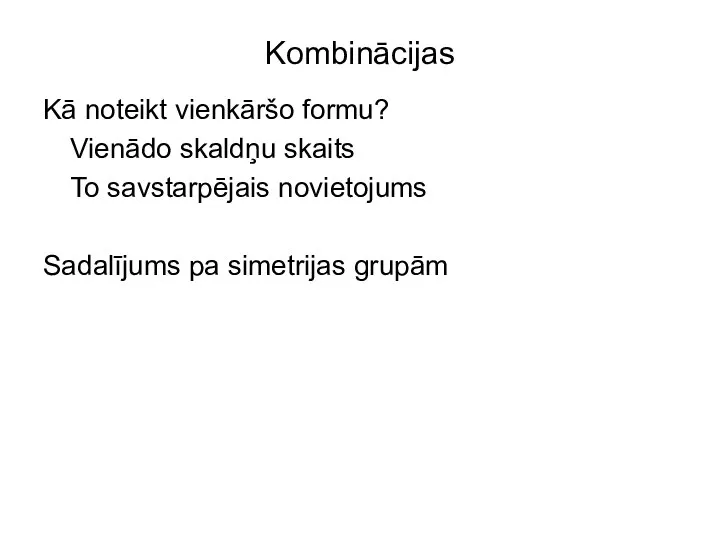 Kombinācijas Kā noteikt vienkāršo formu? Vienādo skaldņu skaits To savstarpējais novietojums Sadalījums pa simetrijas grupām