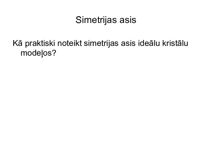 Simetrijas asis Kā praktiski noteikt simetrijas asis ideālu kristālu modeļos?