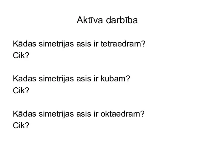 Aktīva darbība Kādas simetrijas asis ir tetraedram? Cik? Kādas simetrijas asis