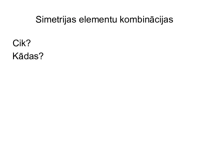 Simetrijas elementu kombinācijas Cik? Kādas?