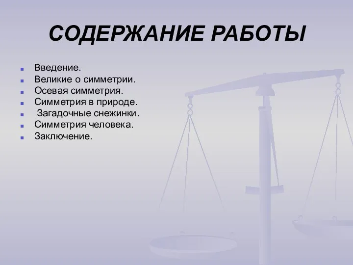 СОДЕРЖАНИЕ РАБОТЫ Введение. Великие о симметрии. Осевая симметрия. Симметрия в природе. Загадочные снежинки. Симметрия человека. Заключение.