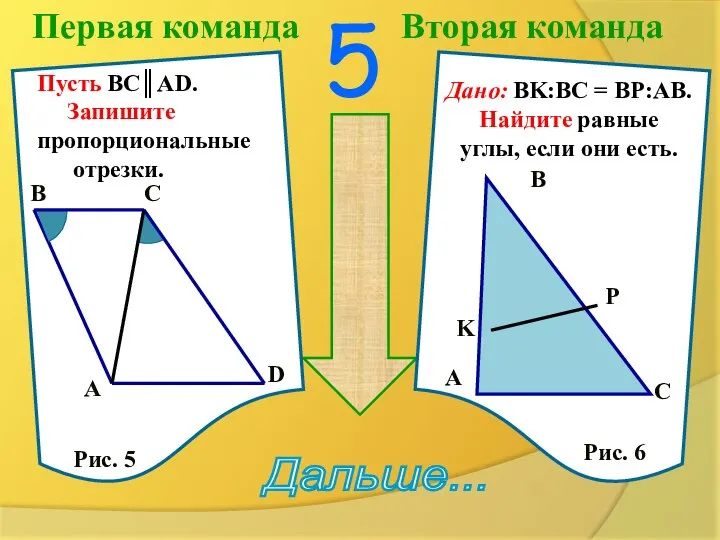 Первая команда Вторая команда 5 Дальше... Пусть BC║AD. Запишите пропорциональные отрезки.