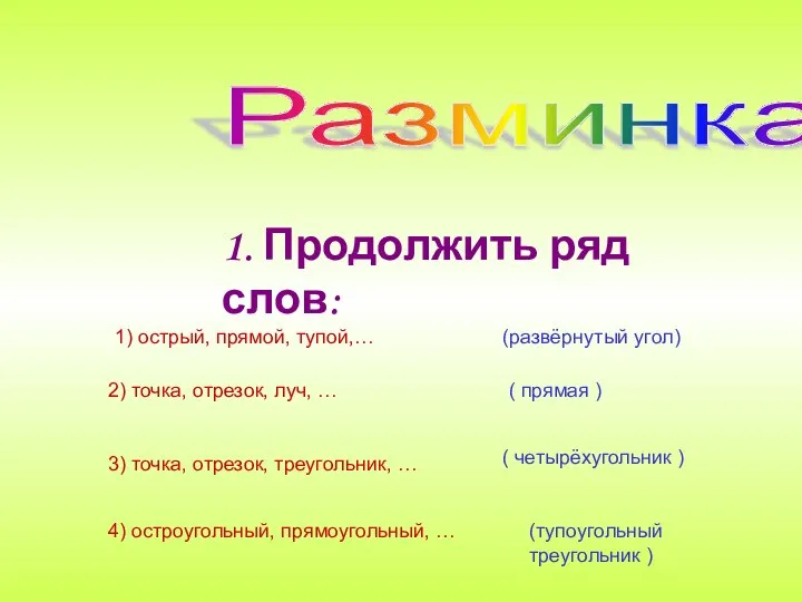 Разминка 1. Продолжить ряд слов: 1) острый, прямой, тупой,… (развёрнутый угол)