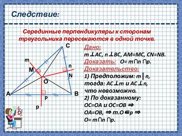 Следствие: Серединные перпендикуляры к сторонам треугольника пересекаются в одной точке. Дано: