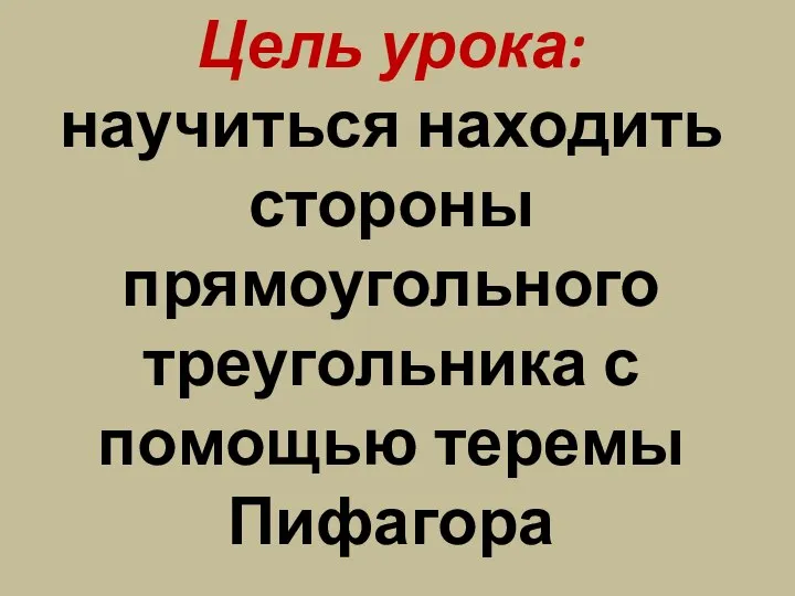 Цель урока: научиться находить стороны прямоугольного треугольника с помощью теремы Пифагора