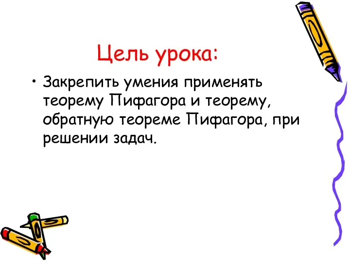 Цель урока: Закрепить умения применять теорему Пифагора и теорему, обратную теореме Пифагора, при решении задач.