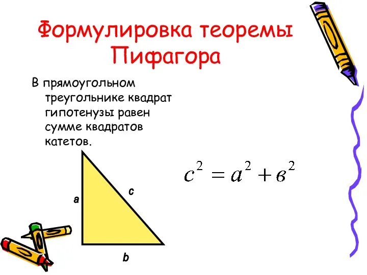 Формулировка теоремы Пифагора В прямоугольном треугольнике квадрат гипотенузы равен сумме квадратов катетов. а b с