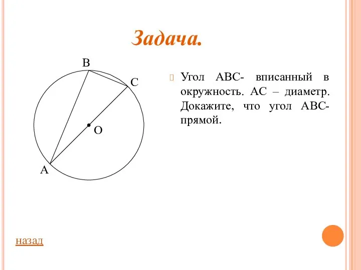 Угол ABC- вписанный в окружность. АС – диаметр. Докажите, что угол ABC- прямой. Задача. назад
