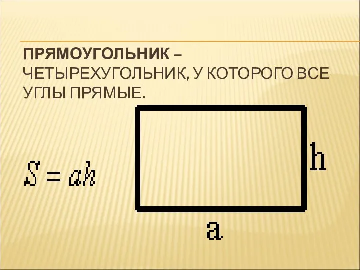 ПРЯМОУГОЛЬНИК – ЧЕТЫРЕХУГОЛЬНИК, У КОТОРОГО ВСЕ УГЛЫ ПРЯМЫЕ.