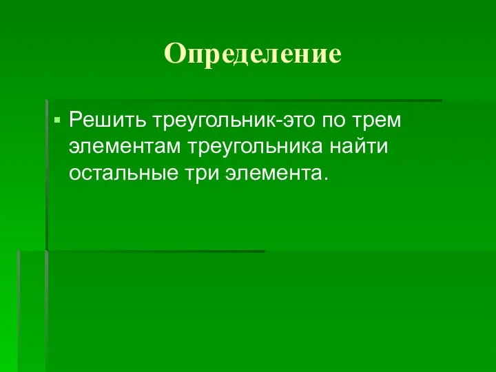 Определение Решить треугольник-это по трем элементам треугольника найти остальные три элемента.