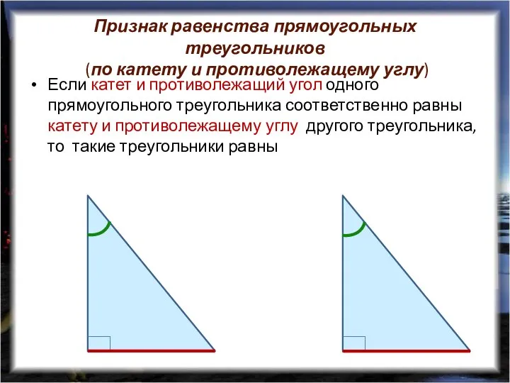 Признак равенства прямоугольных треугольников (по катету и противолежащему углу) Если катет