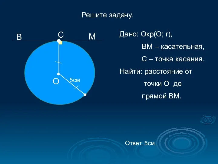 Решите задачу. В М О 5см Дано: Окр(О; r), ВМ –