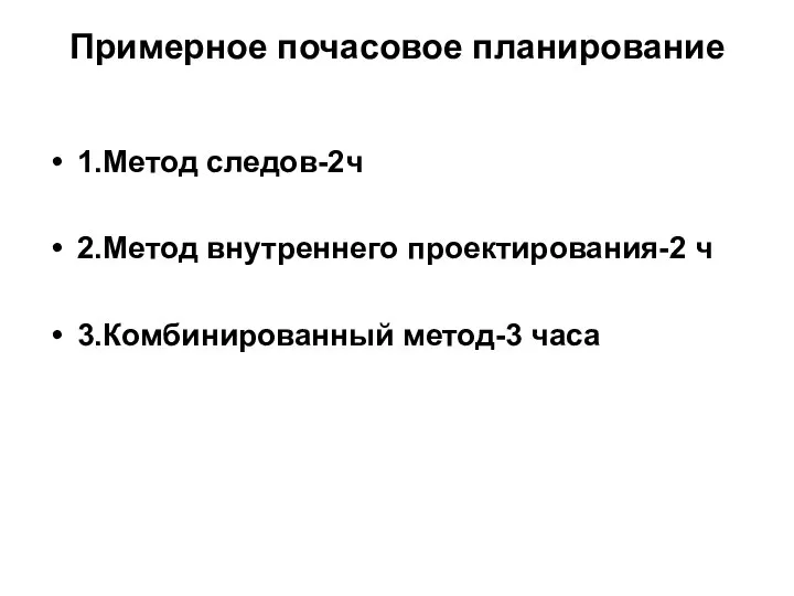 Примерное почасовое планирование 1.Метод следов-2ч 2.Метод внутреннего проектирования-2 ч 3.Комбинированный метод-3 часа