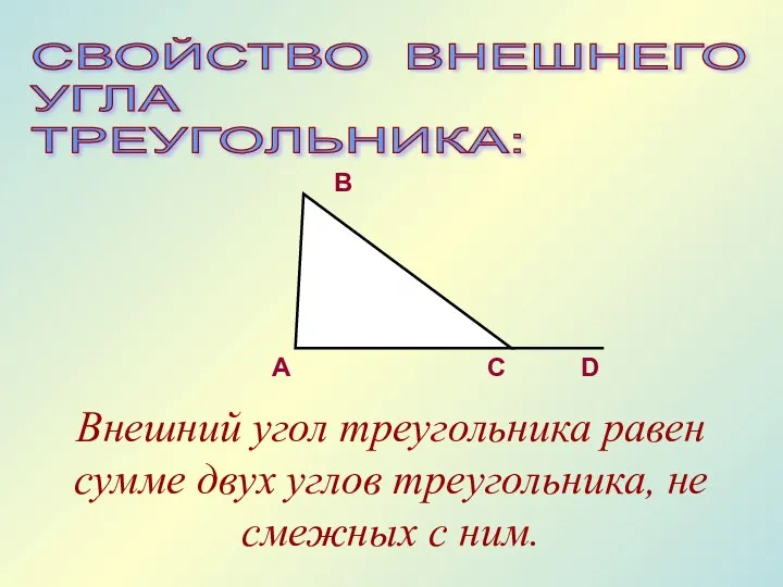 Внешний угол треугольника равен сумме двух углов треугольника, не смежных с ним. СВОЙСТВО ВНЕШНЕГО УГЛА ТРЕУГОЛЬНИКА: