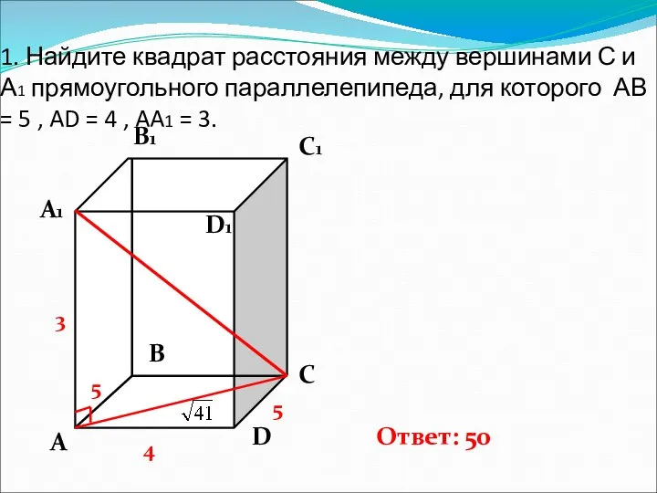 1. Найдите квадрат расстояния между вершинами С и А1 прямоугольного параллелепипеда,