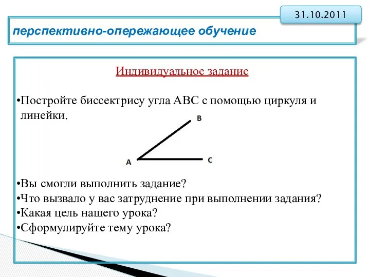 перспективно-опережающее обучение 31.10.2011 Индивидуальное задание Постройте биссектрису угла АВС с помощью