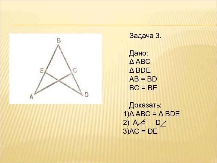 Задача 3. Дано: Δ АВС Δ BDE AB = BD BC