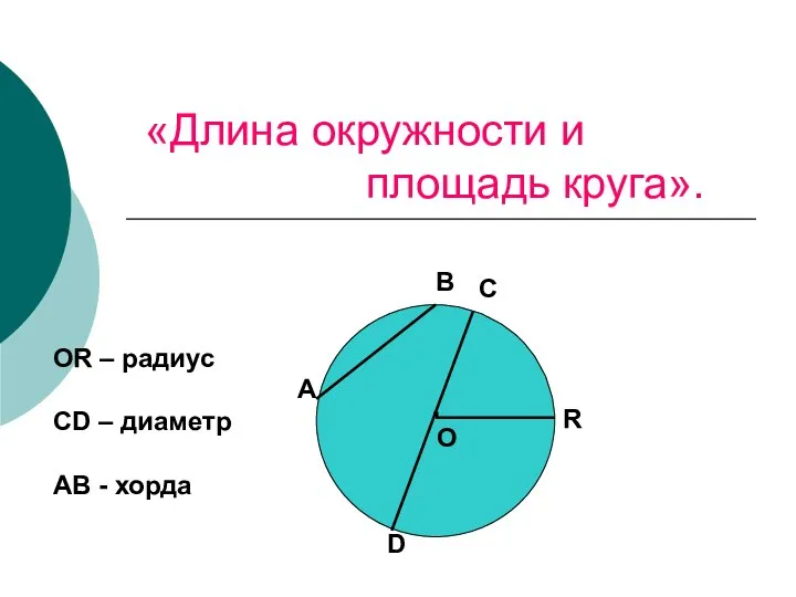ОR – радиус СD – диаметр AB - хорда «Длина окружности