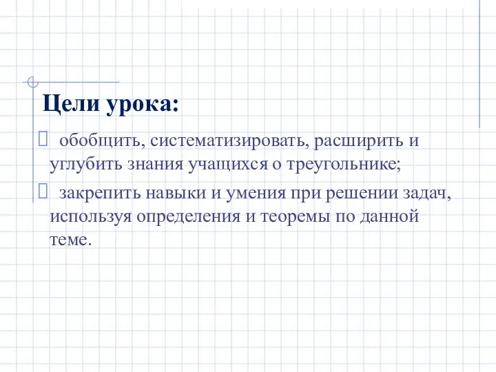 Цели урока: обобщить, систематизировать, расширить и углубить знания учащихся о треугольнике;