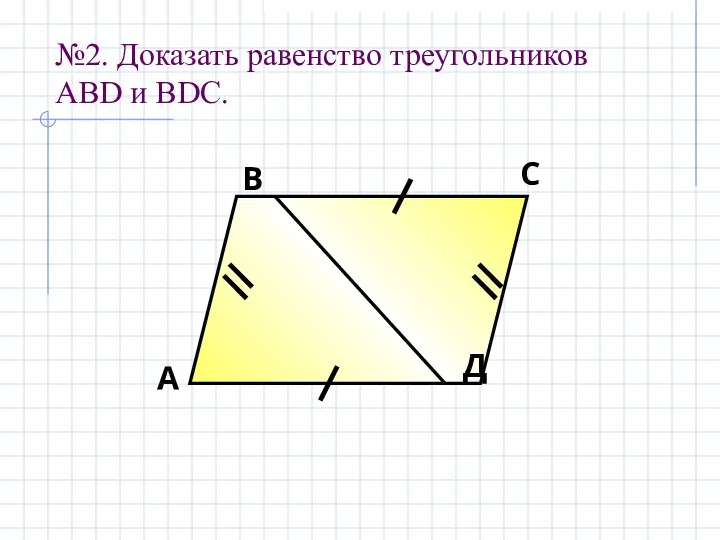 №2. Доказать равенство треугольников АBD и ВDС. А В С Д