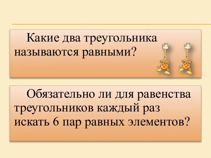 Какие два треугольника называются равными? Обязательно ли для равенства треугольников каждый