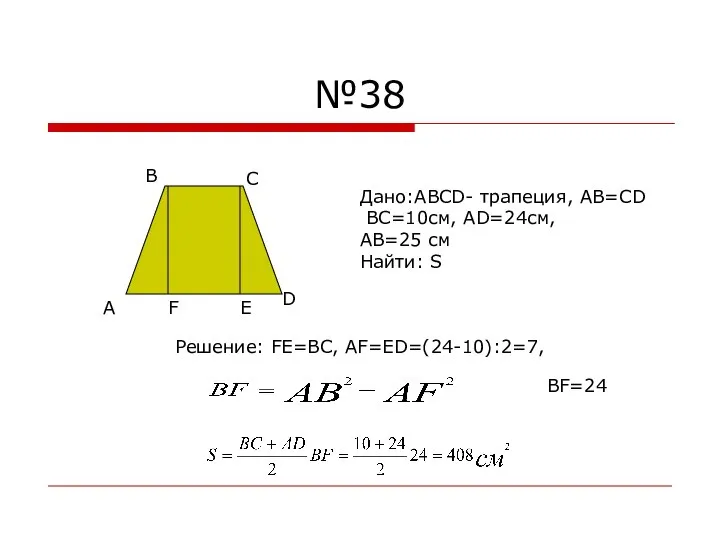 №38 А В С D Дано:АВСD- трапеция, АВ=СD ВС=10см, АD=24см, АВ=25