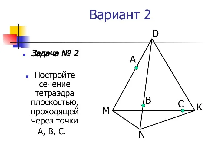 Вариант 2 Задача № 2 Постройте сечение тетраэдра плоскостью, проходящей через