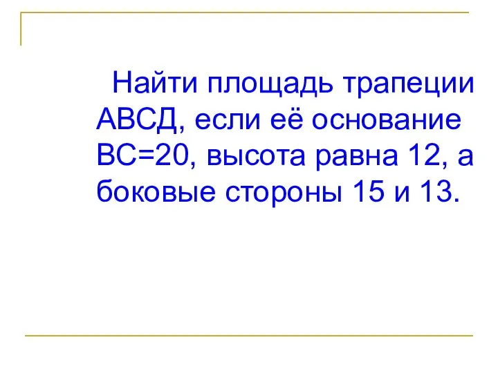 Найти площадь трапеции АВСД, если её основание ВС=20, высота равна 12,