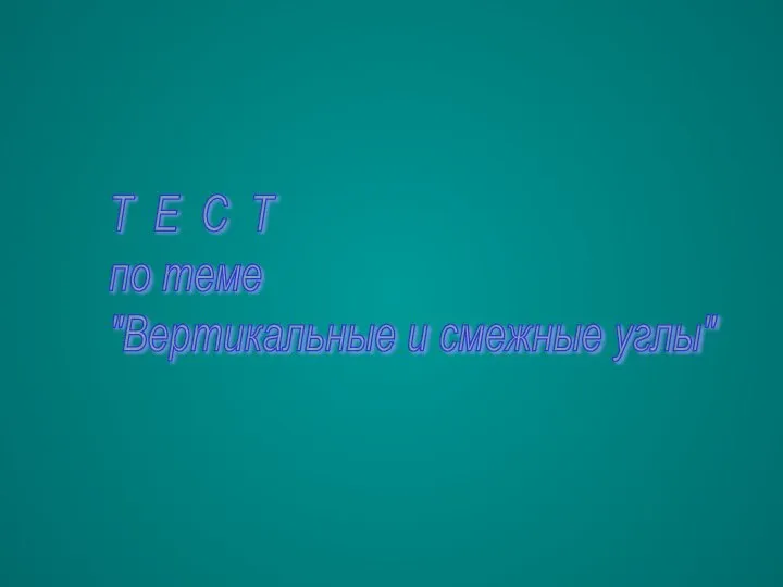 Т Е С Т по теме "Вертикальные и смежные углы"