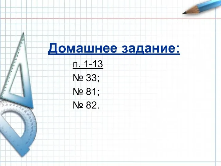 Домашнее задание: п. 1-13 № 33; № 81; № 82.