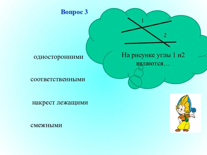 односторонними соответственными накрест лежащими смежными Вопрос 3 На рисунке углы 1 и2 являются… 1 2