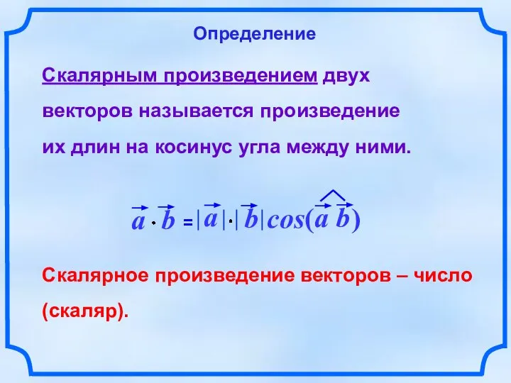 Скалярное произведение векторов – число (скаляр). Скалярным произведением двух векторов называется