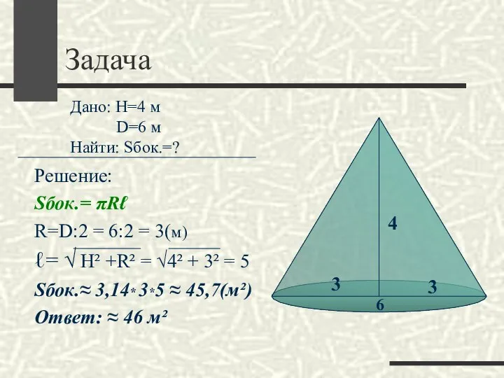 Задача Решение: Sбок.= πRℓ R=D:2 = 6:2 = 3(м) ℓ= √