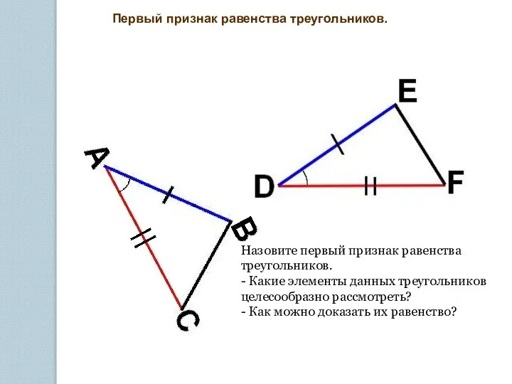 Первый признак равенства треугольников. Назовите первый признак равенства треугольников. - Какие