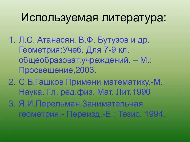 Используемая литература: Л.С. Атанасян, В.Ф. Бутузов и др.Геометрия:Учеб. Для 7-9 кл.общеобразоват.учреждений.