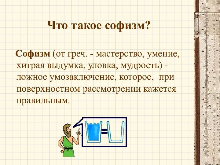 Что такое софизм? Софизм (от греч. - мастерство, умение, хитрая выдумка,