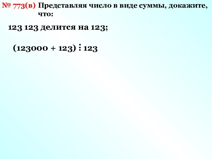 № 773(в) Представляя число в виде суммы, докажите, что: 123 123 делится на 123;